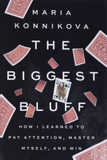 The Biggest Bluff: How I Learned to Pay Attention, Master Myself, and Win