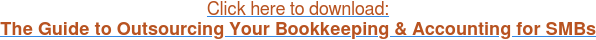 Click here to download: The Guide to Outsourcing Your Bookkeeping & Accounting for SMBs